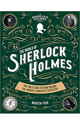 The World of Sherlock Holmes - The Facts and Fiction Behind the World's Greatest Detective